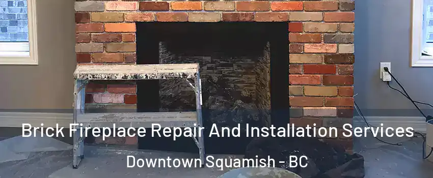  Brick Fireplace Repair And Installation Services Downtown Squamish - BC