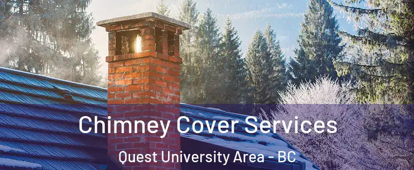  Chimney Cover Services Quest University Area - BC