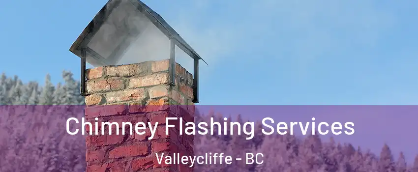 Chimney Flashing Services Valleycliffe - BC