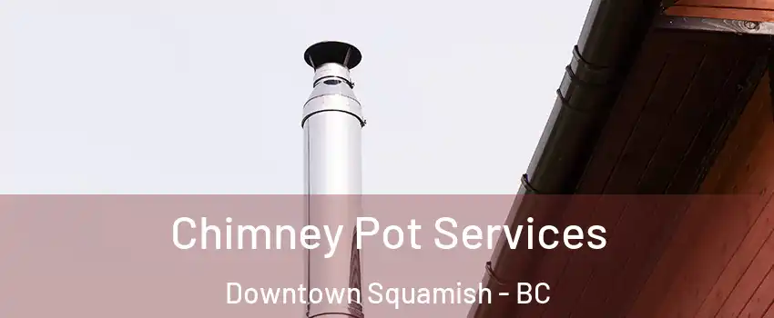  Chimney Pot Services Downtown Squamish - BC