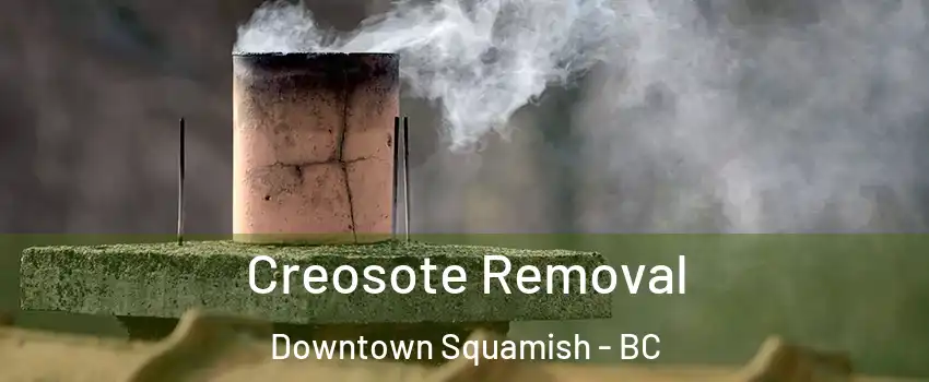  Creosote Removal Downtown Squamish - BC