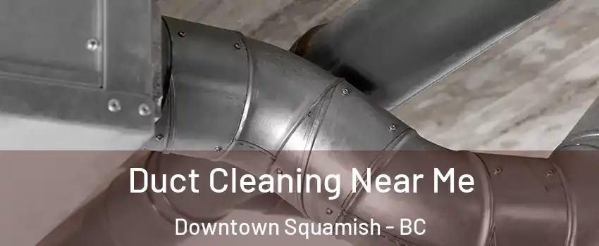  Duct Cleaning Near Me Downtown Squamish - BC