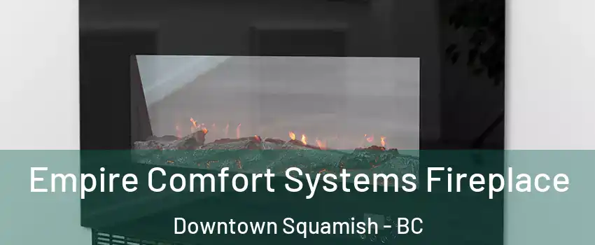 Empire Comfort Systems Fireplace Downtown Squamish - BC