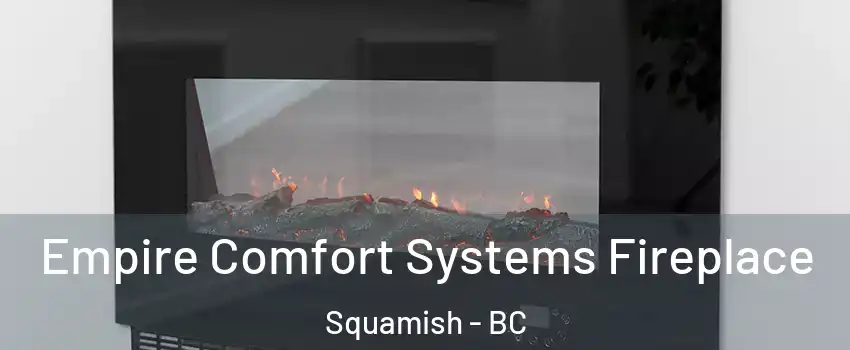 Empire Comfort Systems Fireplace Squamish - BC