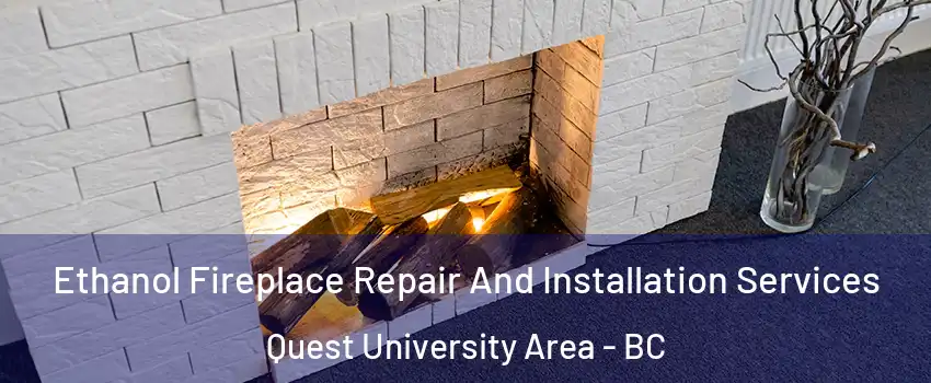  Ethanol Fireplace Repair And Installation Services Quest University Area - BC