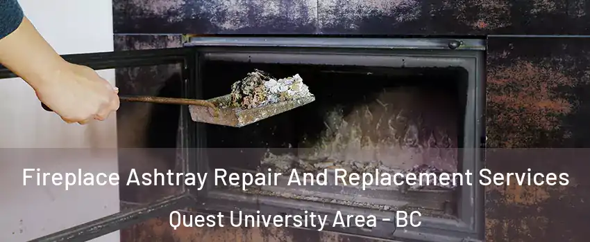  Fireplace Ashtray Repair And Replacement Services Quest University Area - BC