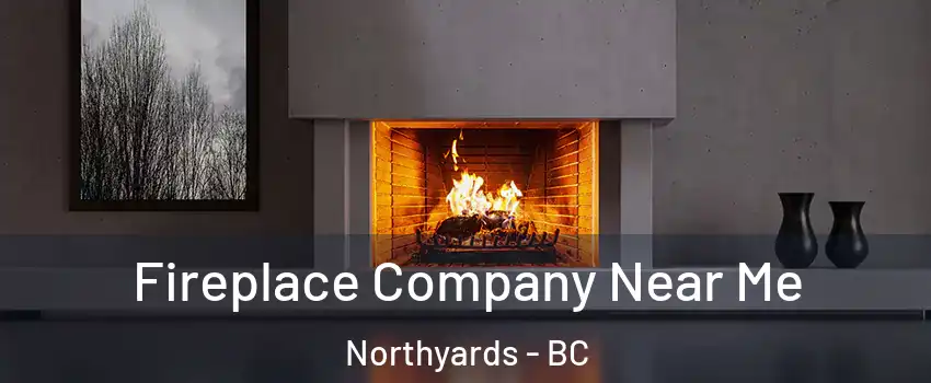  Fireplace Company Near Me Northyards - BC