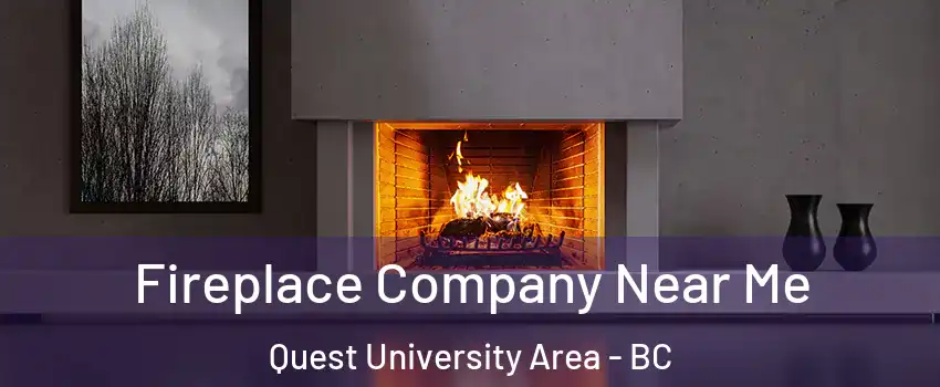 Fireplace Company Near Me Quest University Area - BC