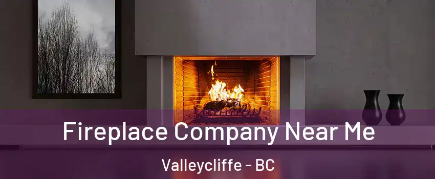Fireplace Company Near Me Valleycliffe - BC