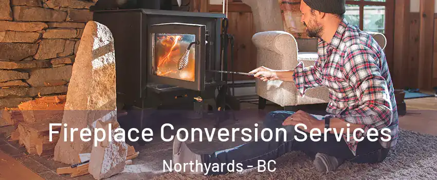  Fireplace Conversion Services Northyards - BC