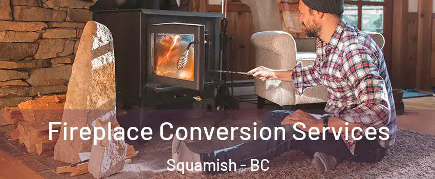  Fireplace Conversion Services Squamish - BC
