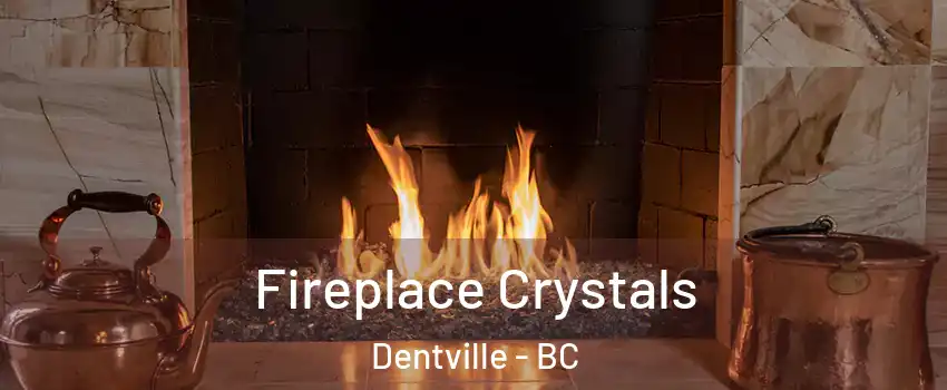  Fireplace Crystals Dentville - BC