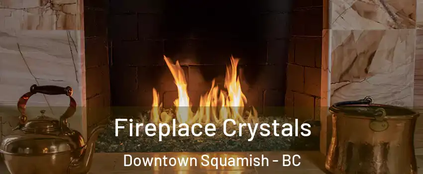  Fireplace Crystals Downtown Squamish - BC