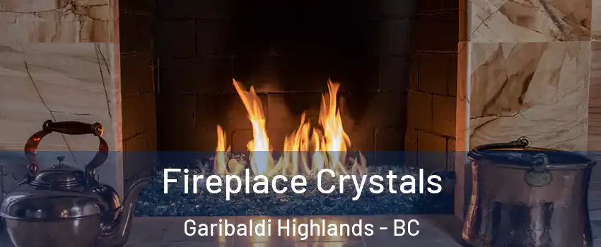 Fireplace Crystals Garibaldi Highlands - BC