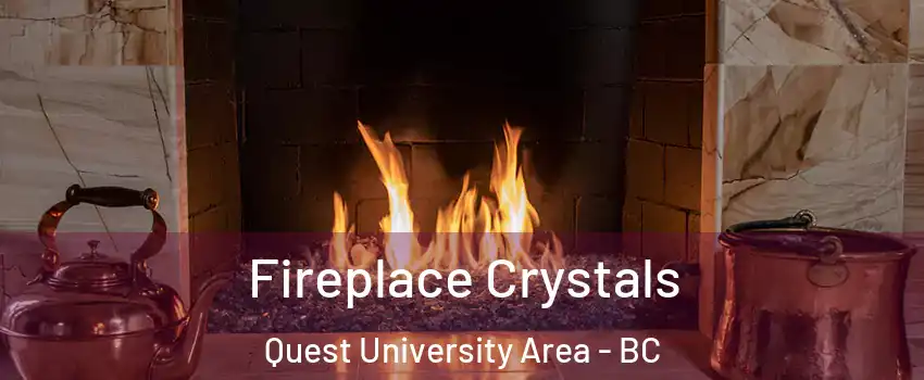  Fireplace Crystals Quest University Area - BC