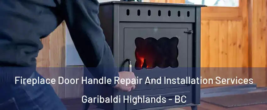 Fireplace Door Handle Repair And Installation Services Garibaldi Highlands - BC