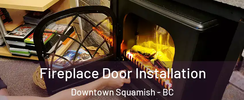  Fireplace Door Installation Downtown Squamish - BC