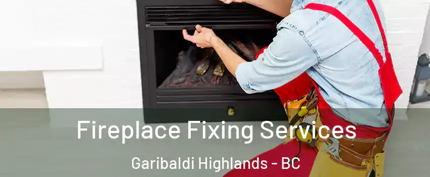  Fireplace Fixing Services Garibaldi Highlands - BC
