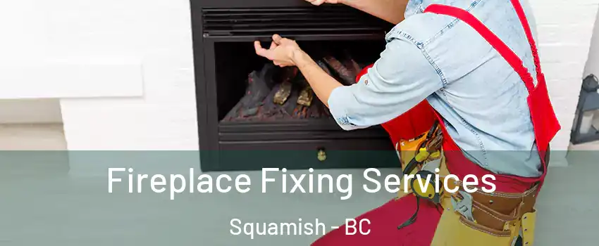  Fireplace Fixing Services Squamish - BC
