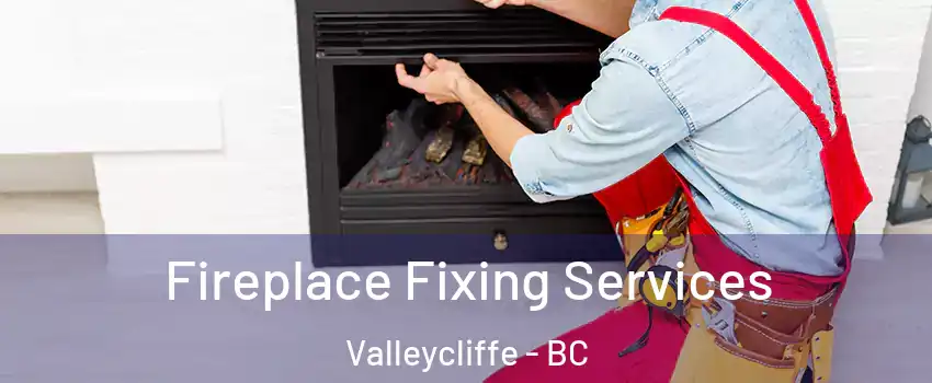  Fireplace Fixing Services Valleycliffe - BC