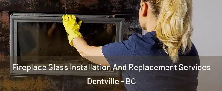  Fireplace Glass Installation And Replacement Services Dentville - BC