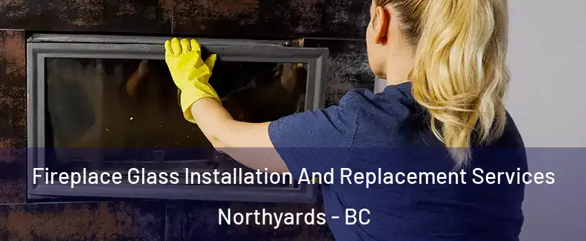  Fireplace Glass Installation And Replacement Services Northyards - BC