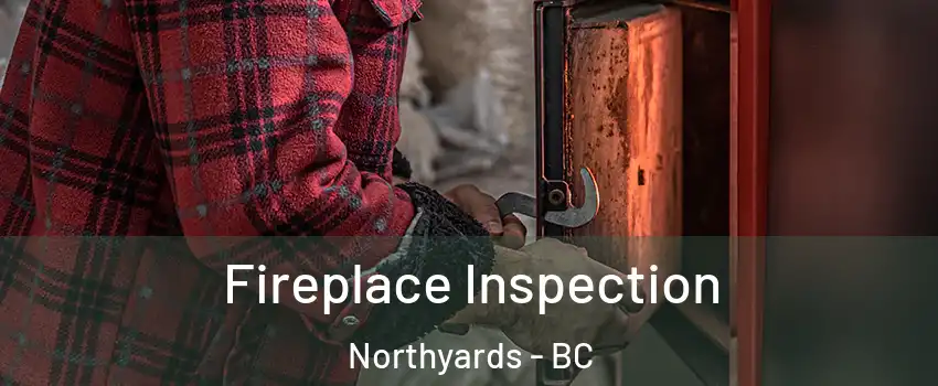 Fireplace Inspection Northyards - BC