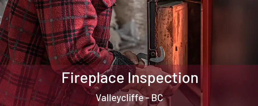  Fireplace Inspection Valleycliffe - BC