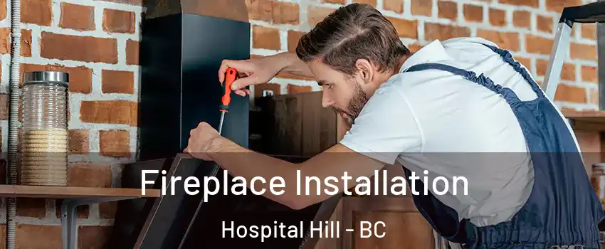  Fireplace Installation Hospital Hill - BC