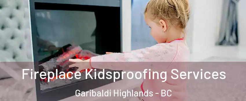  Fireplace Kidsproofing Services Garibaldi Highlands - BC