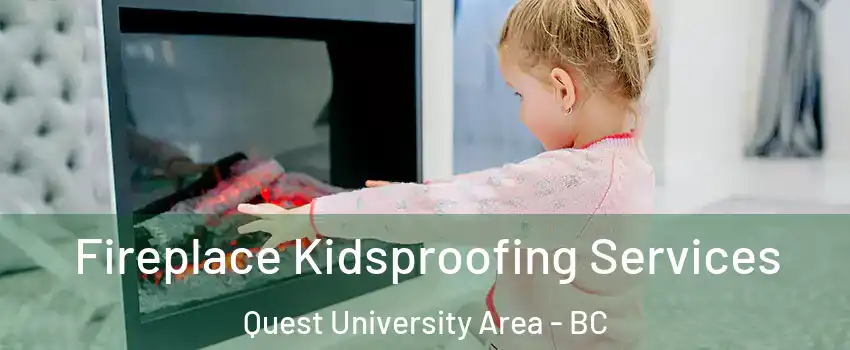  Fireplace Kidsproofing Services Quest University Area - BC