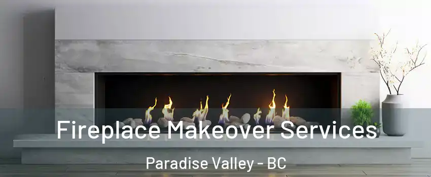 Fireplace Makeover Services Paradise Valley - BC