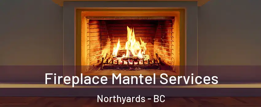  Fireplace Mantel Services Northyards - BC
