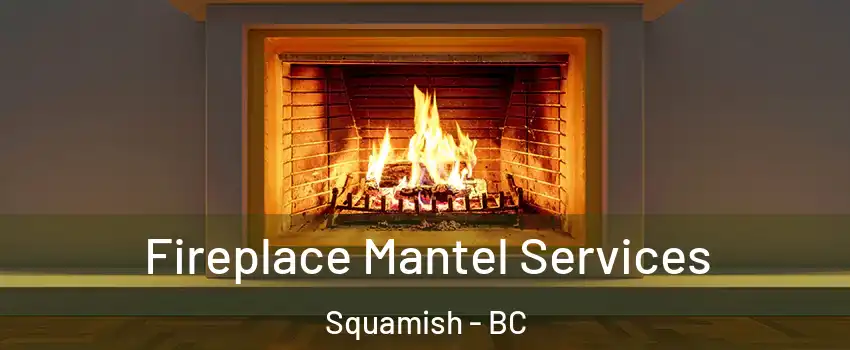  Fireplace Mantel Services Squamish - BC