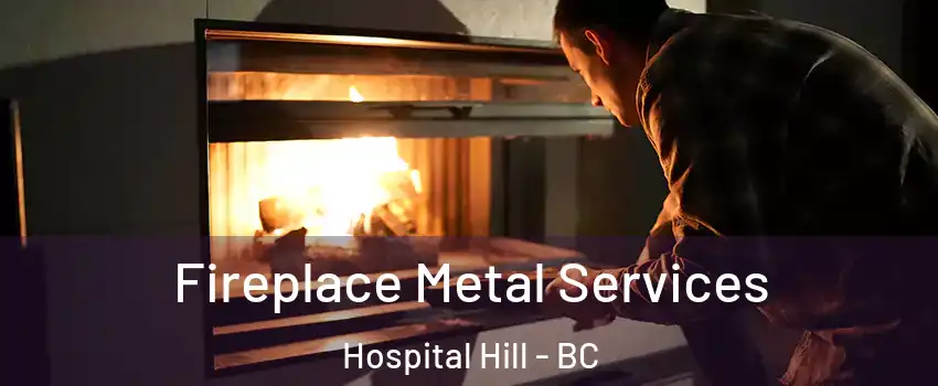 Fireplace Metal Services Hospital Hill - BC