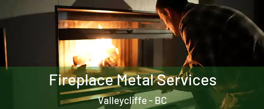 Fireplace Metal Services Valleycliffe - BC