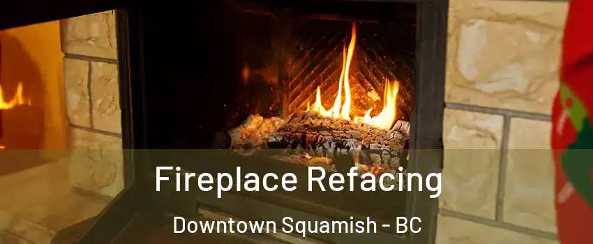  Fireplace Refacing Downtown Squamish - BC
