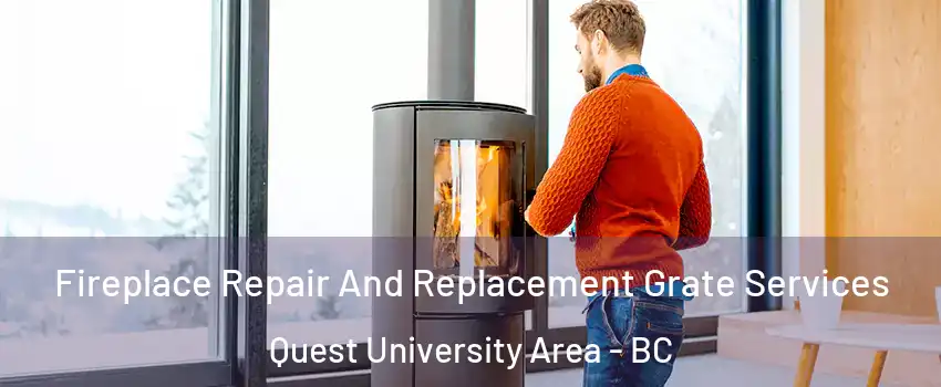  Fireplace Repair And Replacement Grate Services Quest University Area - BC