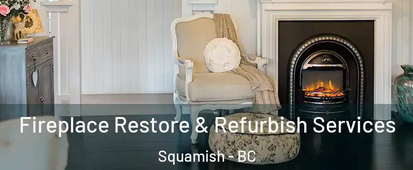 Fireplace Restore & Refurbish Services Squamish - BC