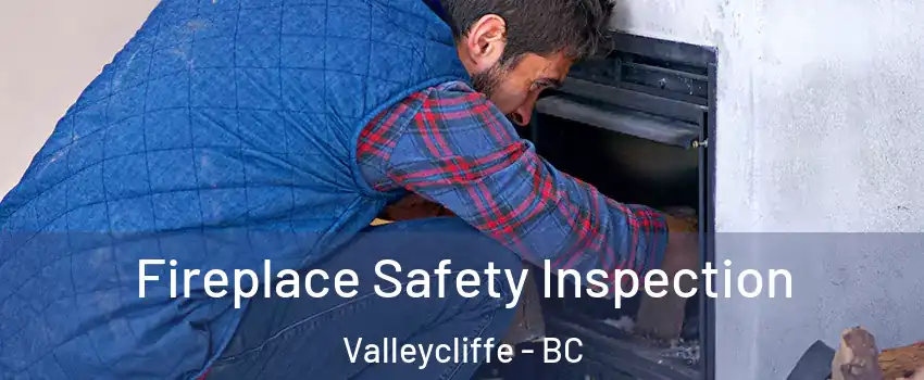 Fireplace Safety Inspection Valleycliffe - BC