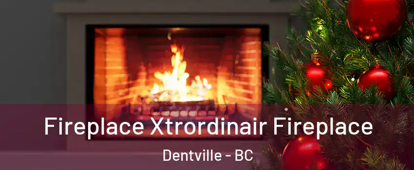 Fireplace Xtrordinair Fireplace Dentville - BC