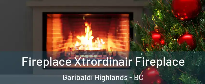 Fireplace Xtrordinair Fireplace Garibaldi Highlands - BC