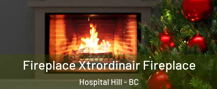 Fireplace Xtrordinair Fireplace Hospital Hill - BC