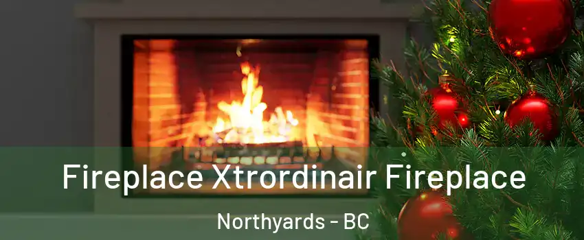 Fireplace Xtrordinair Fireplace Northyards - BC