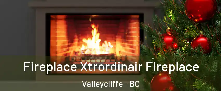 Fireplace Xtrordinair Fireplace Valleycliffe - BC