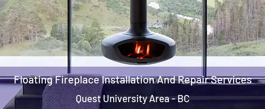  Floating Fireplace Installation And Repair Services Quest University Area - BC