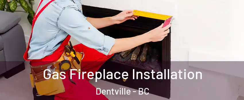  Gas Fireplace Installation Dentville - BC