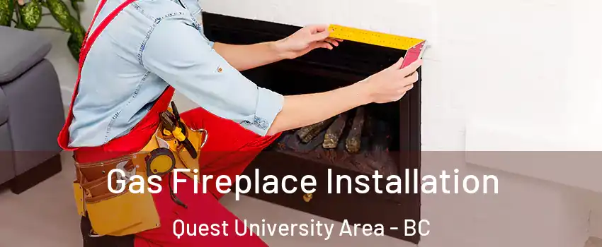  Gas Fireplace Installation Quest University Area - BC