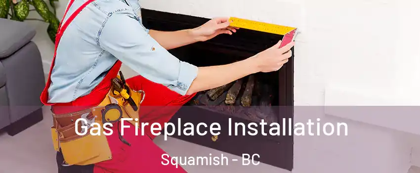  Gas Fireplace Installation Squamish - BC