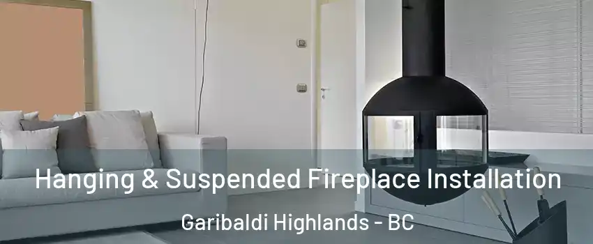 Hanging & Suspended Fireplace Installation Garibaldi Highlands - BC